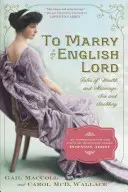 To Marry an English Lord: Příběhy o bohatství a manželství, sexu a snobství v pozlaceném věku: kniha o anglickém lordovi (anglicky) - To Marry an English Lord: Tales of Wealth and Marriage, Sex and Snobbery in the Gilded Age