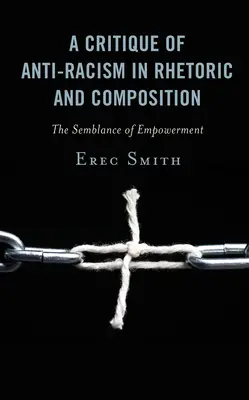 Kritika antirasismu v rétorice a kompozici: Zdánlivé posílení postavení - A Critique of Anti-racism in Rhetoric and Composition: The Semblance of Empowerment