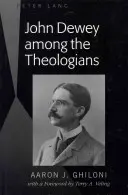 John Dewey mezi teology: Veling: s předmluvou Terryho A. Velinga - John Dewey Among the Theologians: With a Foreword by Terry A. Veling