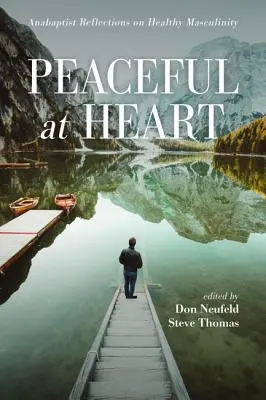 Klidné srdce: Anabaptistické úvahy o zdravém mužství. - Peaceful at Heart: Anabaptist Reflections on Healthy Masculinity