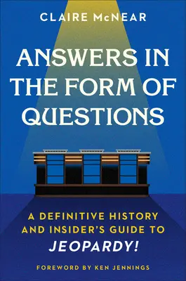 Odpovědi ve formě otázek: Definitivní historie a zasvěcený průvodce soutěží Jeopardy! - Answers in the Form of Questions: A Definitive History and Insider's Guide to Jeopardy!