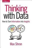 Myšlení s daty: Jak proměnit informace v poznatky - Thinking with Data: How to Turn Information Into Insights