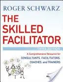 Zkušený facilitátor: Umělý facilitátor: komplexní zdroj informací pro konzultanty, facilitátory, kouče a školitele - The Skilled Facilitator: A Comprehensive Resource for Consultants, Facilitators, Coaches, and Trainers