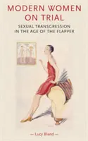 Moderní ženy před soudem: Sexuální transgrese v době klapek - Modern Women on Trial: Sexual Transgression in the Age of the Flapper