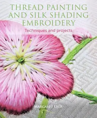 Malování nití a stínování výšivek na hedvábí: Techniky a projekty - Thread Painting and Silk Shading Embroidery: Techniques and Projects