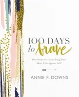 100 dní do odvahy: Vydejte se na cestu k odvaze: Pobožnosti pro odemknutí vašeho nejodvážnějšího já - 100 Days to Brave: Devotions for Unlocking Your Most Courageous Self