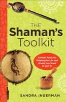 Šamanská sada nástrojů: Starodávné nástroje pro utváření života a světa, ve kterém chcete žít - Shaman's Toolkit: Ancient Tools for Shaping the Life and World You Want to Live in