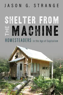 Úkryt před stroji: Chalupáři ve věku kapitalismu - Shelter from the Machine: Homesteaders in the Age of Capitalism