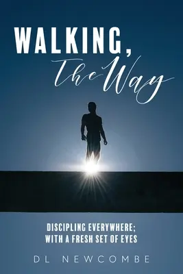 Chůze, cesta: Kázání všude; novýma očima - Walking, The Way: Discipling Everywhere; with a Fresh Set of Eyes