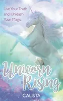 Unicorn Rising - Žij svou pravdu a uvolni své kouzlo - Unicorn Rising - Live Your Truth and Unleash Your Magic
