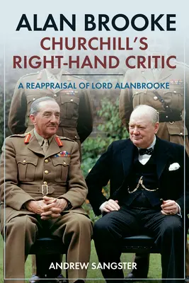 Alan Brooke - Churchillova pravá ruka: A Reappraisal of Lord Alanbrooke - Alan Brooke - Churchill's Right-Hand Critic: A Reappraisal of Lord Alanbrooke