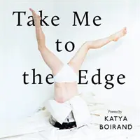 Vezmi mě na okraj - Básně Katyi Boirandové - Take Me to the Edge - Poems by Katya Boirand