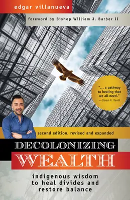 Dekolonizace bohatství, druhé vydání: Domorodá moudrost k zacelení rozporů a obnovení rovnováhy. - Decolonizing Wealth, Second Edition: Indigenous Wisdom to Heal Divides and Restore Balance