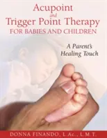 Akupunkturní terapie a terapie spoušťových bodů pro kojence a děti: Léčivé doteky rodičů - Acupoint and Trigger Point Therapy for Babies and Children: A Parent's Healing Touch
