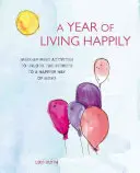 Rok šťastného života: Týdenní aktivity k odhalení tajemství šťastnějšího způsobu života - A Year of Living Happily: Week-By-Week Activities to Unlock the Secrets of a Happier Way of Being