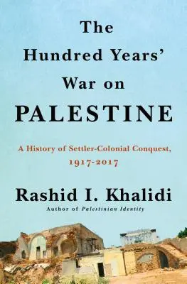 Stoletá válka o Palestinu: Dějiny osadnického kolonialismu a odporu v letech 1917-2017. - The Hundred Years' War on Palestine: A History of Settler Colonialism and Resistance, 1917-2017