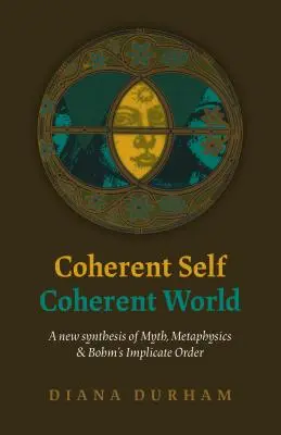Soudržné já, soudržný svět: Nová syntéza mýtu, metafyziky a Bohmova implicitního řádu - Coherent Self, Coherent World: A New Synthesis of Myth, Metaphysics & Bohm's Implicate Order