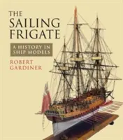 Plachetnice: Fregata: Historie v modelech lodí - The Sailing Frigate: A History in Ship Models