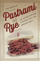 Pastrami on Rye: An Overstuffed History of the Jewish Deli (Židovské lahůdkářství v žitném těstě) - Pastrami on Rye: An Overstuffed History of the Jewish Deli