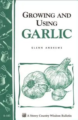 Pěstování a použití česneku: Zpravodaj Storey's Country Wisdom A-183 - Growing and Using Garlic: Storey's Country Wisdom Bulletin A-183