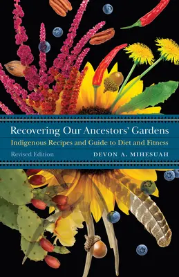 Obnova zahrad našich předků: Domorodé recepty a průvodce stravou a kondicí. - Recovering Our Ancestors' Gardens: Indigenous Recipes and Guide to Diet and Fitness