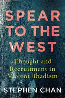 Kopí na Západ: Myšlenky a nábor v násilném džihádismu: historická studie o západu. - Spear to the West: Thought and Recruitment in Violent Jihadism