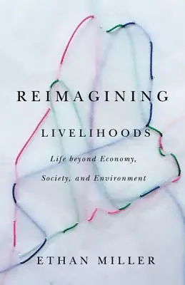 Přestavba zdrojů obživy: Život za hranicemi ekonomiky, společnosti a životního prostředí - Reimagining Livelihoods: Life Beyond Economy, Society, and Environment