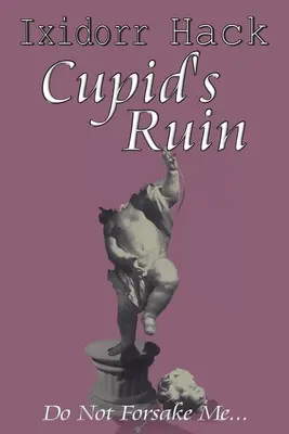 Cupid's Ruin: Neopouštěj mě... - Cupid's Ruin: Do Not Forsake Me...