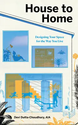 Od domu k domovu: Kniha: Navrhněte si prostor podle toho, jak žijete - House to Home: Designing Your Space for the Way You Live