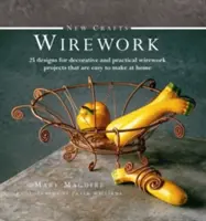 Nová řemesla: Drátování: 25 návrhů dekorativních a praktických drátovaných projektů, které si snadno vyrobíte doma - New Crafts: Wirework: 25 Designs for Decorative and Practical Wirework Projects That Are Easy to Make at Home