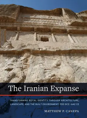 The Iranian Expanse: V roce 550 př. n. l. - 642 n. l. se královská identita proměňovala prostřednictvím architektury, krajiny a zastavěného prostředí. - The Iranian Expanse: Transforming Royal Identity Through Architecture, Landscape, and the Built Environment, 550 Bce-642 Ce