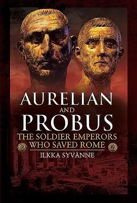 Aurelián a Probus: Císařští vojáci, kteří zachránili Řím - Aurelian and Probus: The Soldier Emperors Who Saved Rome