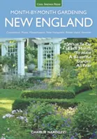 New England Month-By-Month Gardening (Zahradničení v Nové Anglii po měsících): Co dělat každý měsíc, abyste měli krásnou zahradu po celý rok - Connecticut, Maine, Massachusetts, New Hampshire, Rh - New England Month-By-Month Gardening: What to Do Each Month to Have a Beautiful Garden All Year - Connecticut, Maine, Massachusetts, New Hampshire, Rh