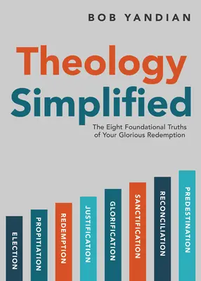 Zjednodušená teologie: Osm základních pravd vašeho slavného vykoupení. - Theology Simplified: The 8 Foundational Truths of Your Glorious Redemption