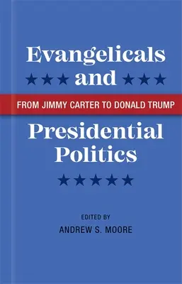 Evangelikálové a prezidentská politika: Od Jimmyho Cartera po Donalda Trumpa - Evangelicals and Presidential Politics: From Jimmy Carter to Donald Trump