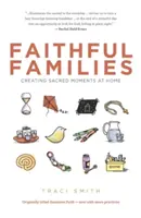 Věrné rodiny: Rodiny: Vytváření posvátných okamžiků doma - Faithful Families: Creating Sacred Moments at Home