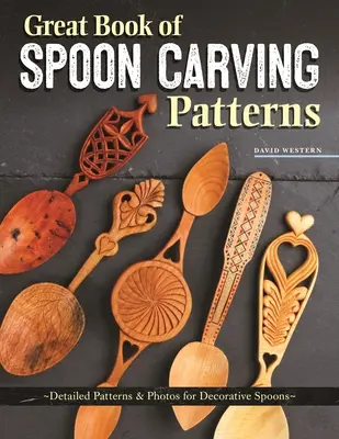 Velká kniha vzorů vyřezávání lžiček: Podrobné vzory a fotografie ozdobných lžic. - Great Book of Spoon Carving Patterns: Detailed Patterns & Photos for Decorative Spoons