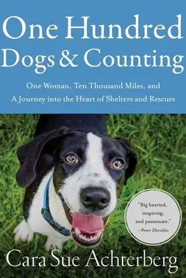 Sto psů a počítání: Jedna žena, deset tisíc mil a cesta do srdce útulků a záchranných stanic - One Hundred Dogs and Counting: One Woman, Ten Thousand Miles, and a Journey Into the Heart of Shelters and Rescues