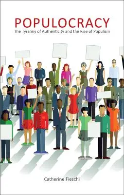 Populokracie: Tyranie autenticity a vzestup populismu - Populocracy: The Tyranny of Authenticity and the Rise of Populism