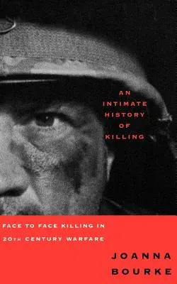 Intimní historie zabíjení: Vraždění tváří v tvář ve válce dvacátého století: Intimní historie (Intimate Inside) - An Intimate History of Killing: Face to Face Killing in Twentieth Century Warfare