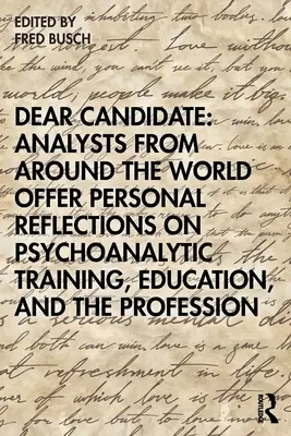 Drahý kandidát: Analytici z celého světa nabízejí osobní úvahy o psychoanalytickém výcviku, vzdělávání a profesi - Dear Candidate: Analysts from Around the World Offer Personal Reflections on Psychoanalytic Training, Education, and the Profession