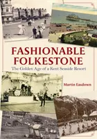 Módní Folkestone: Zlatý věk přímořského letoviska v Kentu - Fashionable Folkestone: The Golden Age of a Kent Seaside Resort
