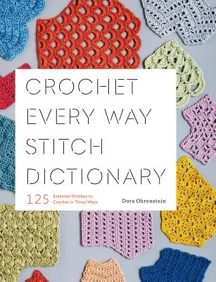Háčkovaný slovník stehů na každý způsob: 125 základních stehů k háčkování na tři způsoby - Crochet Every Way Stitch Dictionary: 125 Essential Stitches to Crochet in Three Ways
