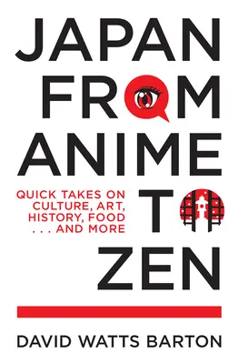 Japonsko od anime k zenu: ... a další: kultura, umění, historie, jídlo a další. - Japan from Anime to Zen: Quick Takes on Culture, Art, History, Food . . . and More