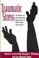 Traumatický stres: Stresové stresy: Dopady zdrcujících zážitků na mysl, tělo a společnost. - Traumatic Stress: The Effects of Overwhelming Experience on Mind, Body, and Society
