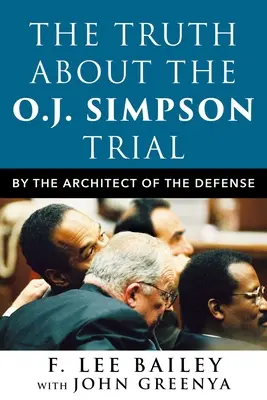 Pravda o procesu s O. J. Simpsonem: Podle architekta obhajoby: Pravda o soudním procesu se Simpsonem - The Truth about the O.J. Simpson Trial: By the Architect of the Defense