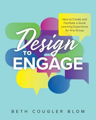 Design to Engage: Jak vytvořit a usnadnit skvělý zážitek z učení pro jakoukoli skupinu - Design to Engage: How to Create and Facilitate a Great Learning Experience for Any Group