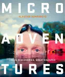Mikrodobrodružství: Místní objevy pro velké útěky - Microadventures: Local Discoveries for Great Escapes