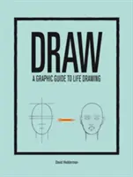 Grafický průvodce kreslením v životě - Draw: A Graphic Guide to Life Drawing