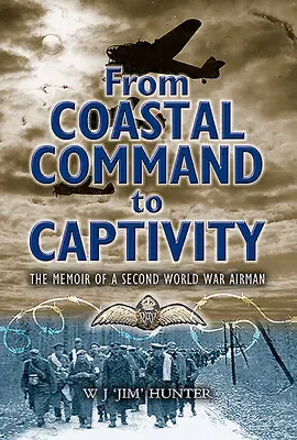Od pobřežního velení k zajetí: Vzpomínky letce z druhé světové války - From Coastal Command to Captivity: The Memoir of a Second World War Airman